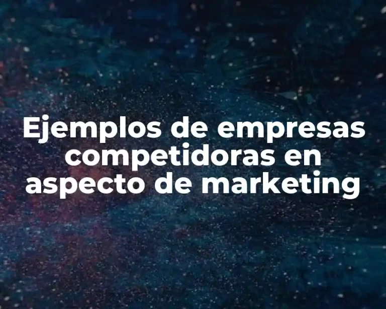 Ejemplos de empresas competidoras en aspecto de marketing