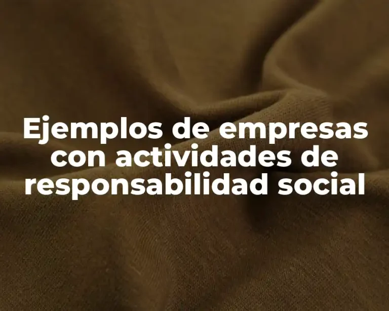 Ejemplos de empresas con actividades de responsabilidad social