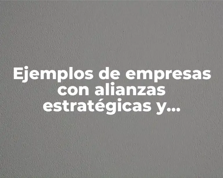 Ejemplos de empresas con alianzas estratégicas y beneficios