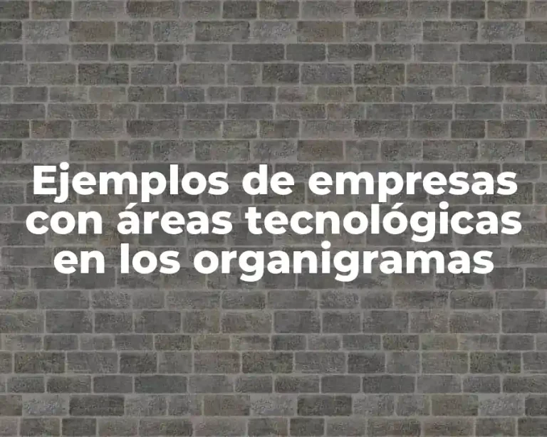Ejemplos de empresas con áreas tecnológicas en los organigramas