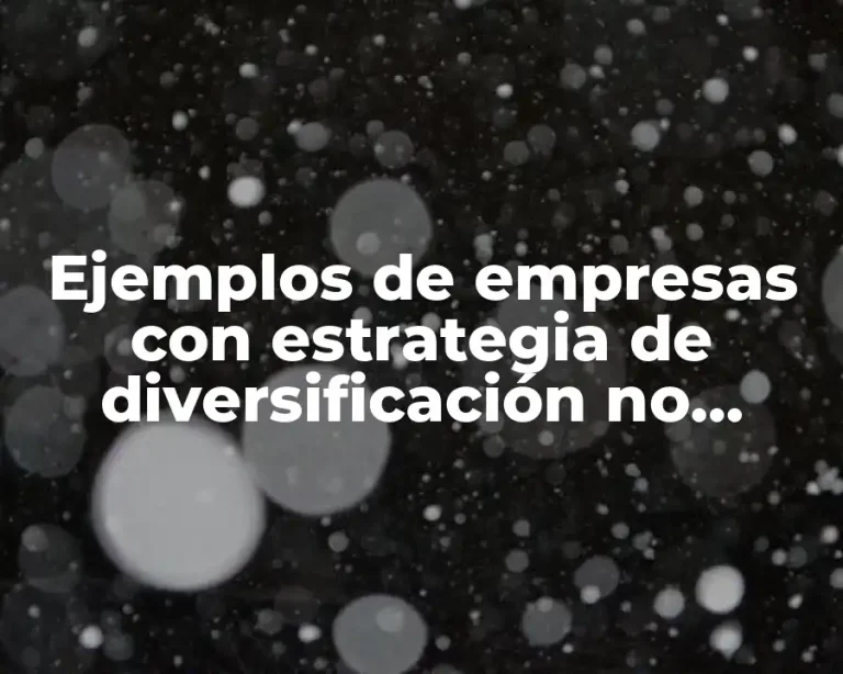 Ejemplos de empresas con estrategia de diversificación no relacionada y Significado