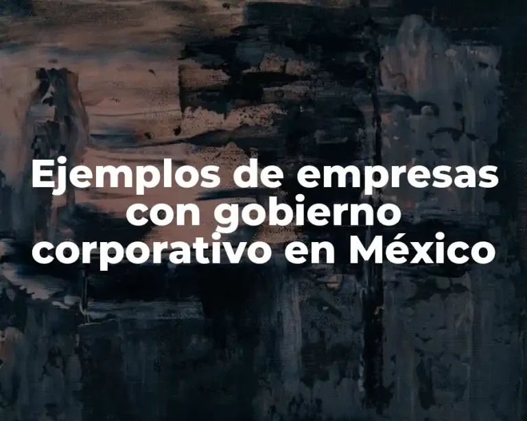Ejemplos de empresas con gobierno corporativo en México