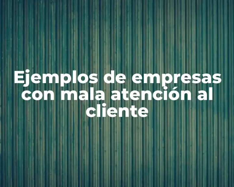 Ejemplos de empresas con mala atención al cliente