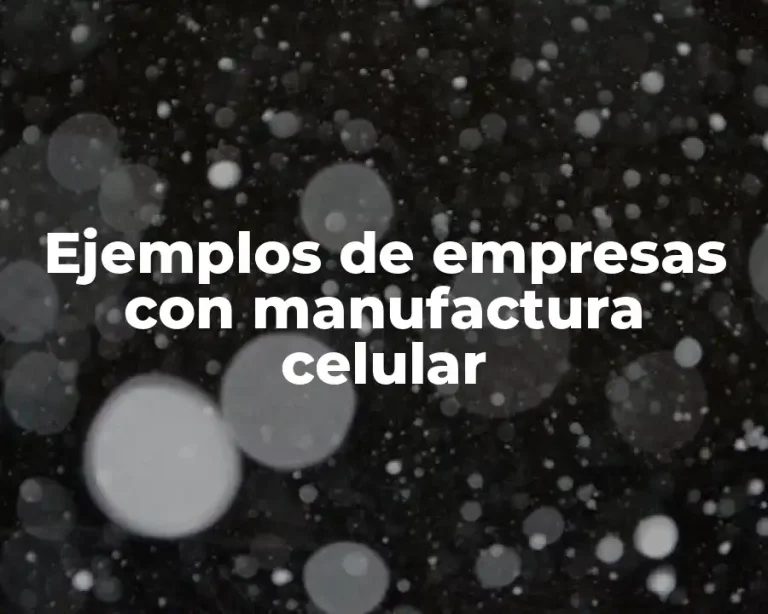 Ejemplos de empresas con manufactura celular