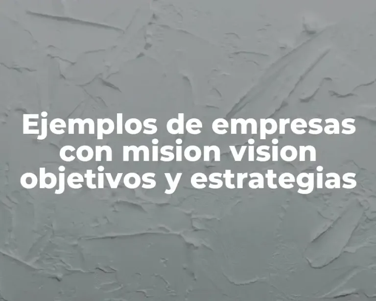 Ejemplos de empresas con mision vision objetivos y estrategias