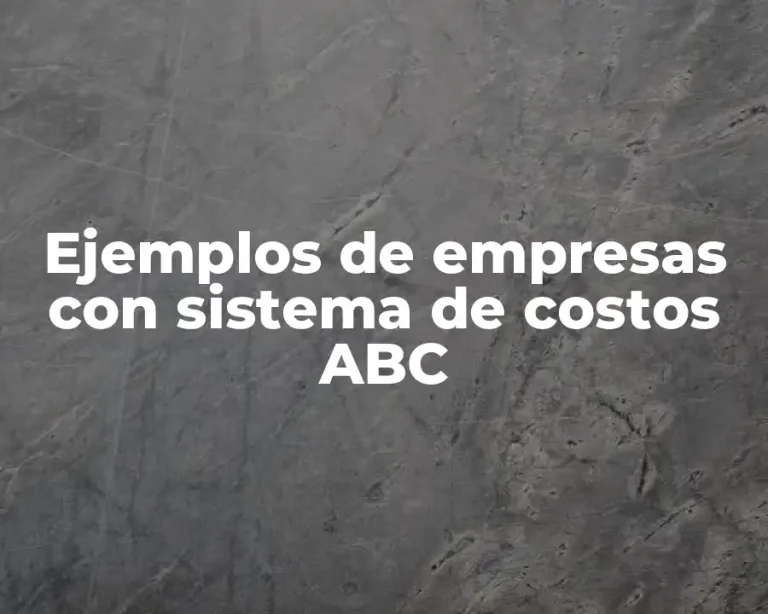 Ejemplos de empresas con sistema de costos ABC