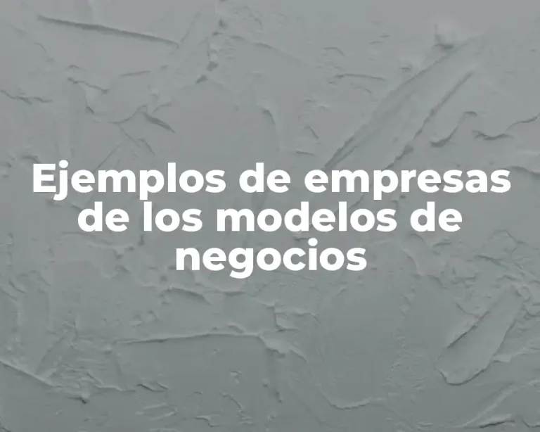 Ejemplos de empresas de los modelos de negocios