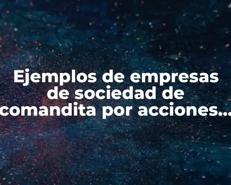 Ejemplos de empresas de sociedad de comandita por acciones y Significado