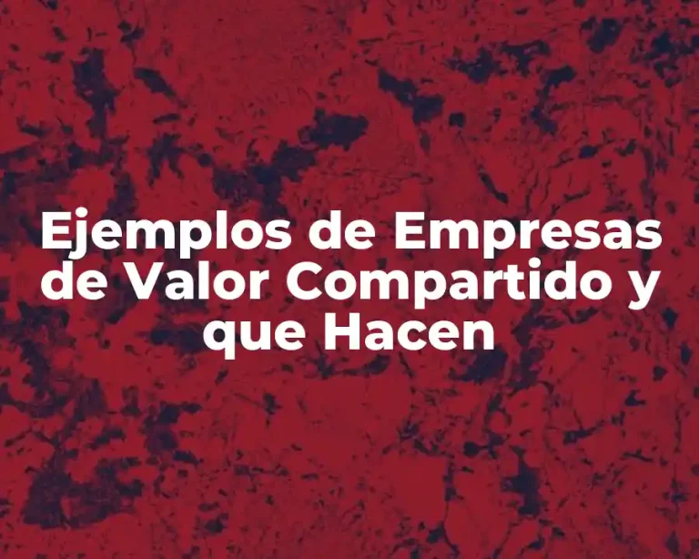 Ejemplos de Empresas de Valor Compartido y que Hacen