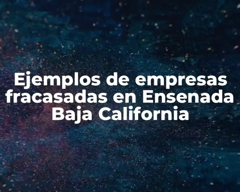 Ejemplos de empresas fracasadas en Ensenada Baja California