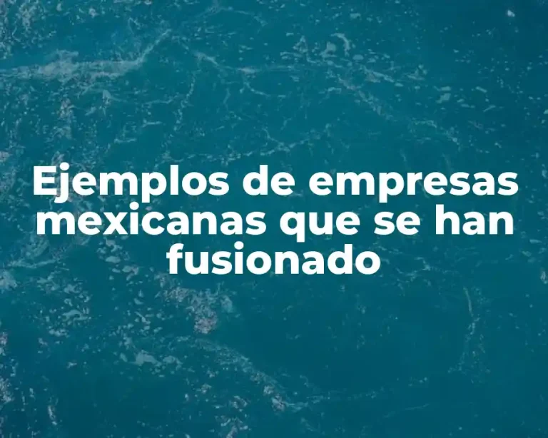 Ejemplos de empresas mexicanas que se han fusionado