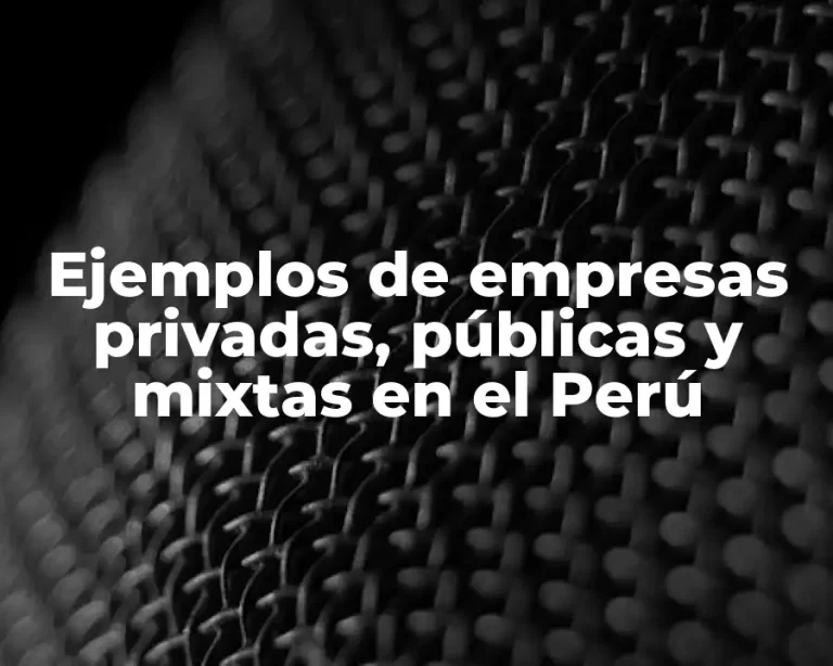 Ejemplos de empresas privadas, públicas y mixtas en el Perú