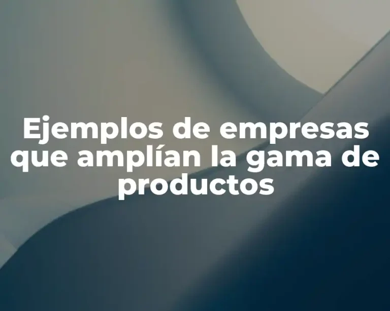 Ejemplos de empresas que amplían la gama de productos
