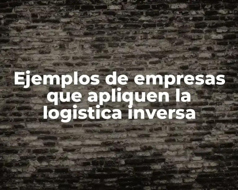 Ejemplos de empresas que apliquen la logistica inversa