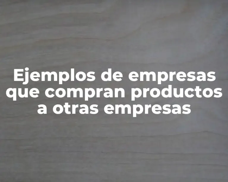 Ejemplos de empresas que compran productos a otras empresas