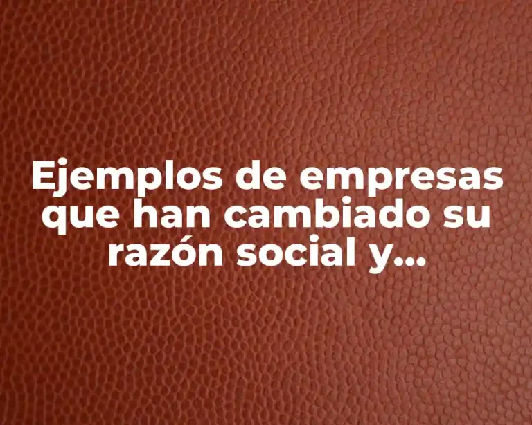Ejemplos de empresas que han cambiado su razón social y Significado