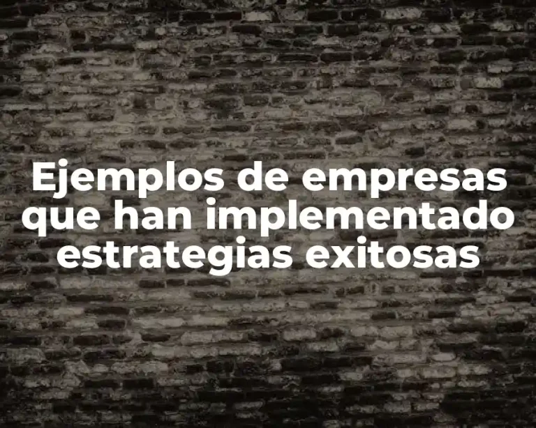 Ejemplos de empresas que han implementado estrategias exitosas