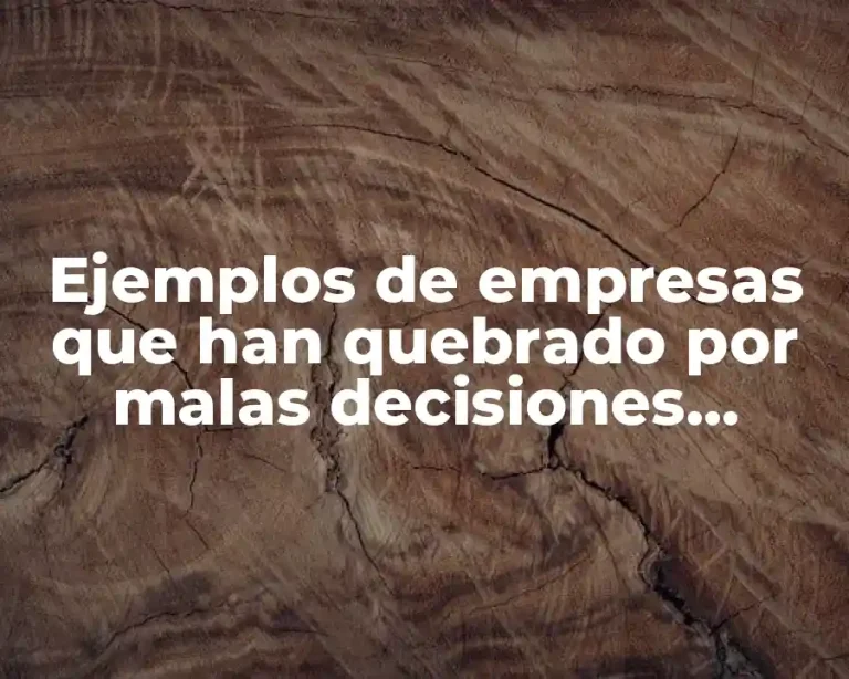 Ejemplos de empresas que han quebrado por malas decisiones financieras
