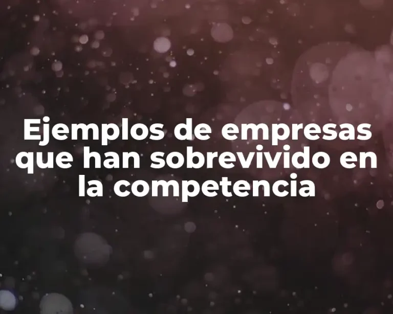 Ejemplos de empresas que han sobrevivido en la competencia