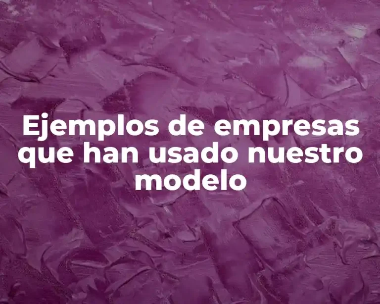 Ejemplos de empresas que han usado nuestro modelo