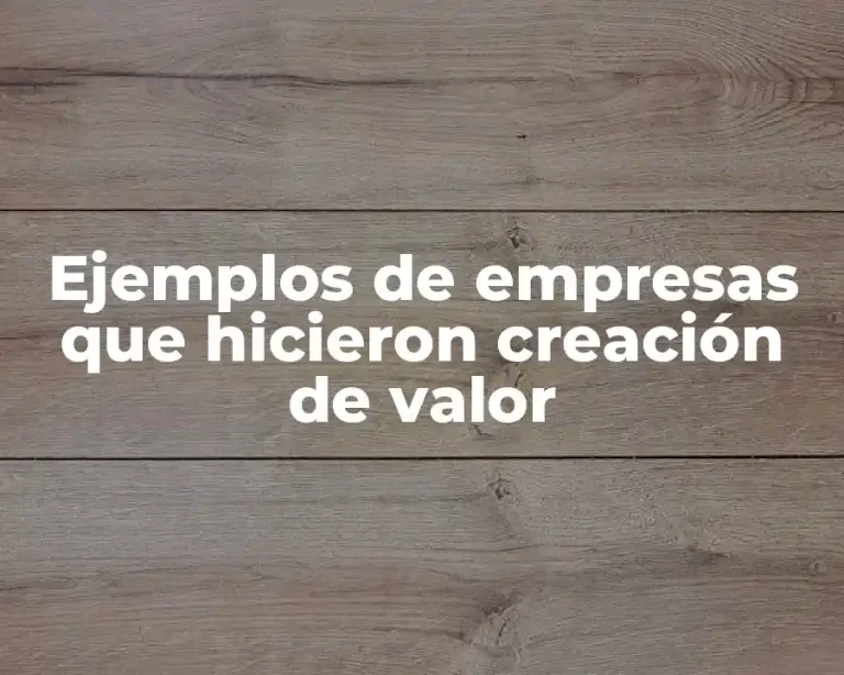 Ejemplos de empresas que hicieron creación de valor