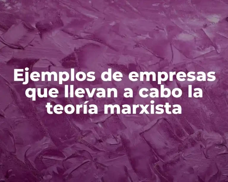 Ejemplos de empresas que llevan a cabo la teoría marxista
