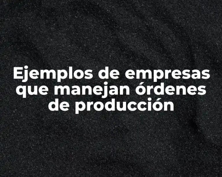 Ejemplos de empresas que manejan órdenes de producción