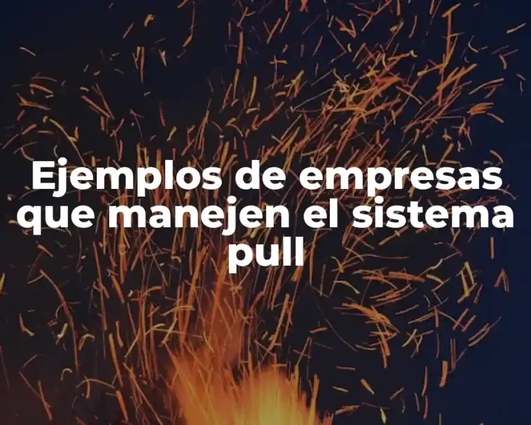 Ejemplos de empresas que manejen el sistema pull
