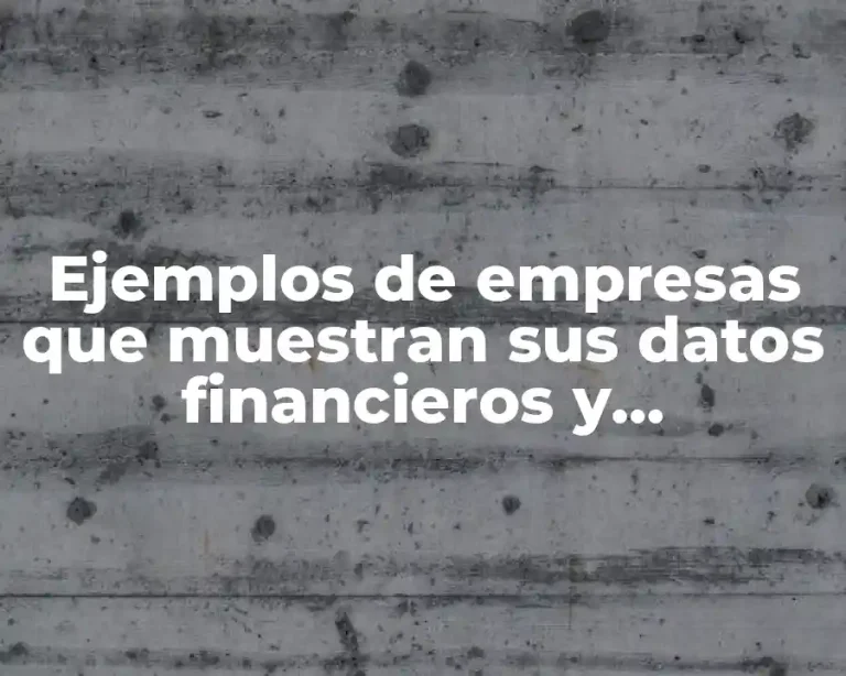 Ejemplos de empresas que muestran sus datos financieros y Significado