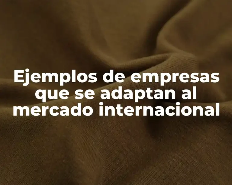 Ejemplos de empresas que se adaptan al mercado internacional