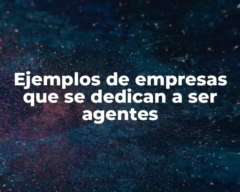 Ejemplos de empresas que se dedican a ser agentes