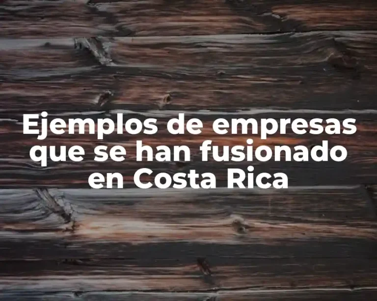 Ejemplos de empresas que se han fusionado en Costa Rica