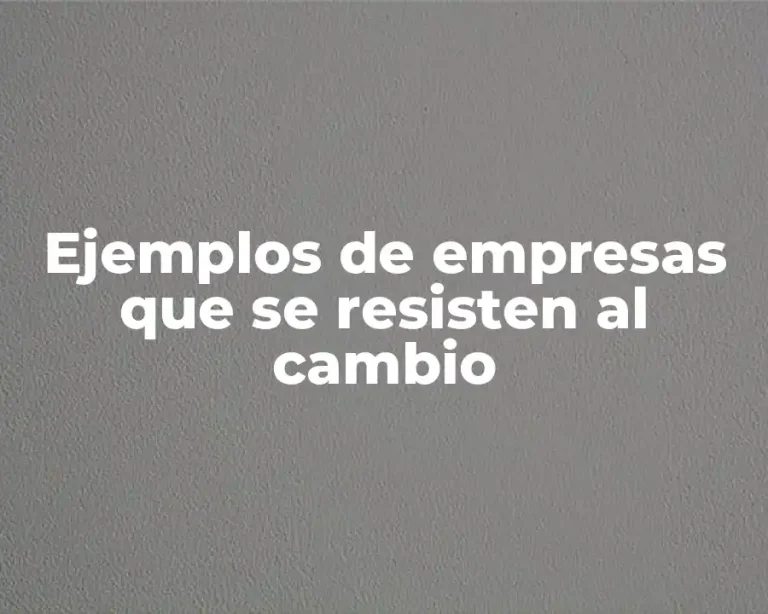 Ejemplos de empresas que se resisten al cambio