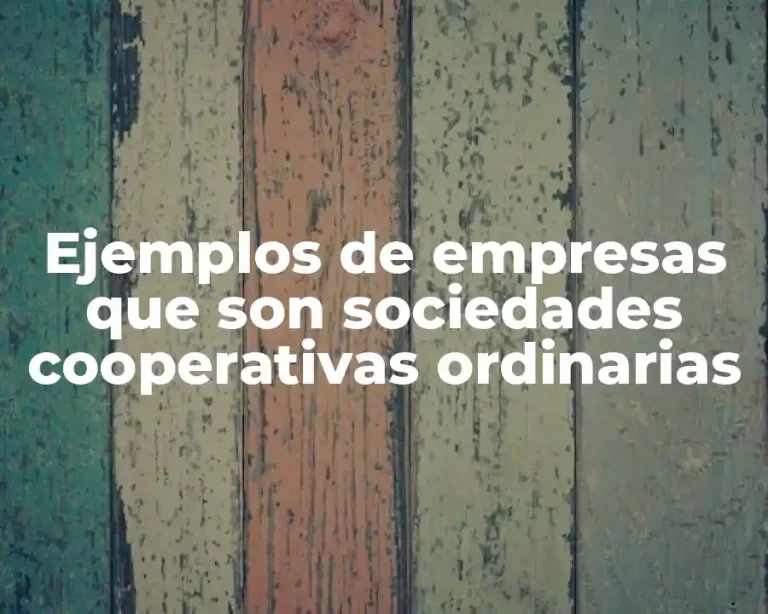 Ejemplos de empresas que son sociedades cooperativas ordinarias