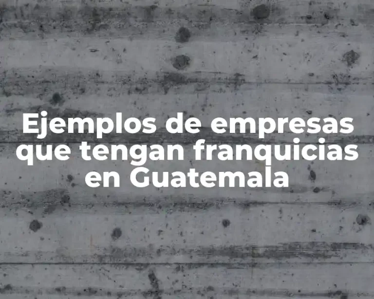 Ejemplos de empresas que tengan franquicias en Guatemala
