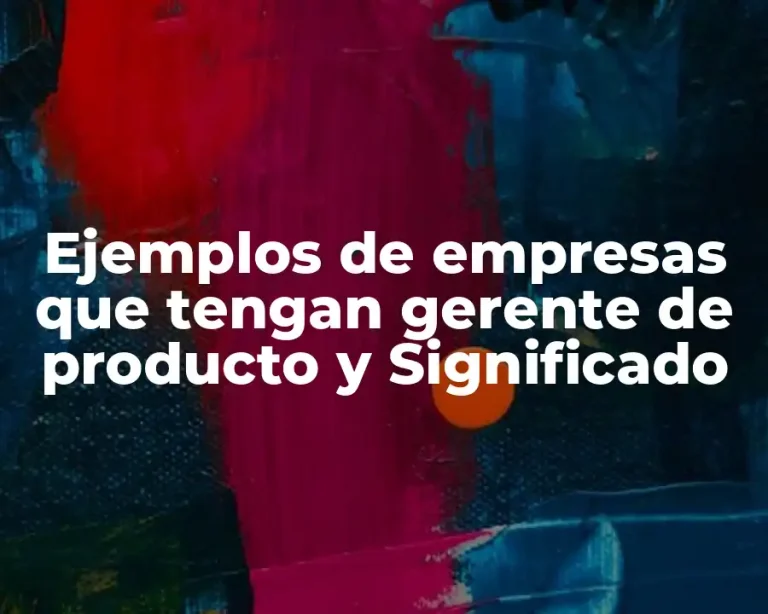 Ejemplos de empresas que tengan gerente de producto y Significado