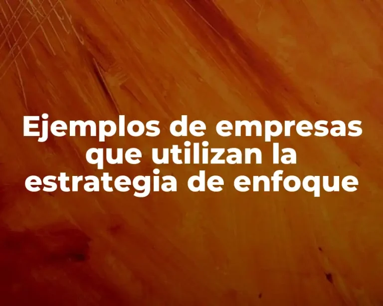Ejemplos de empresas que utilizan la estrategia de enfoque