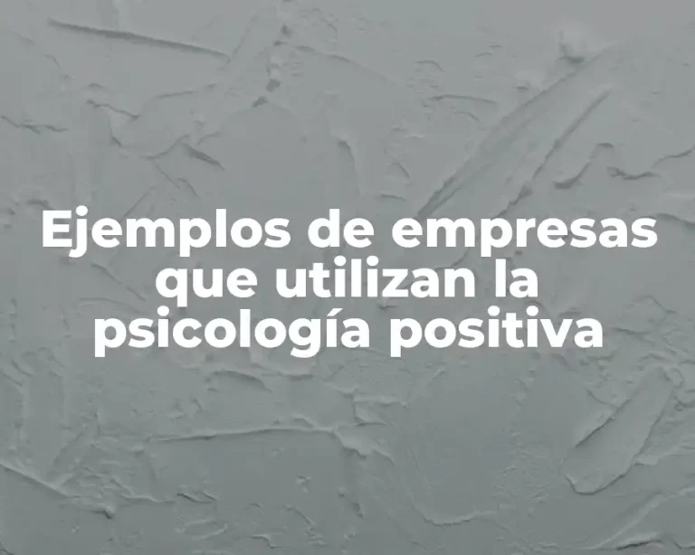 Ejemplos de empresas que utilizan la psicología positiva