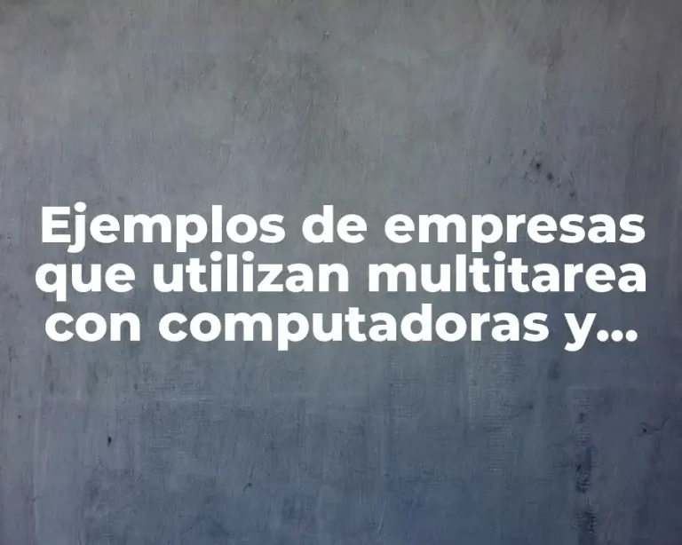 Ejemplos de empresas que utilizan multitarea con computadoras y Significado
