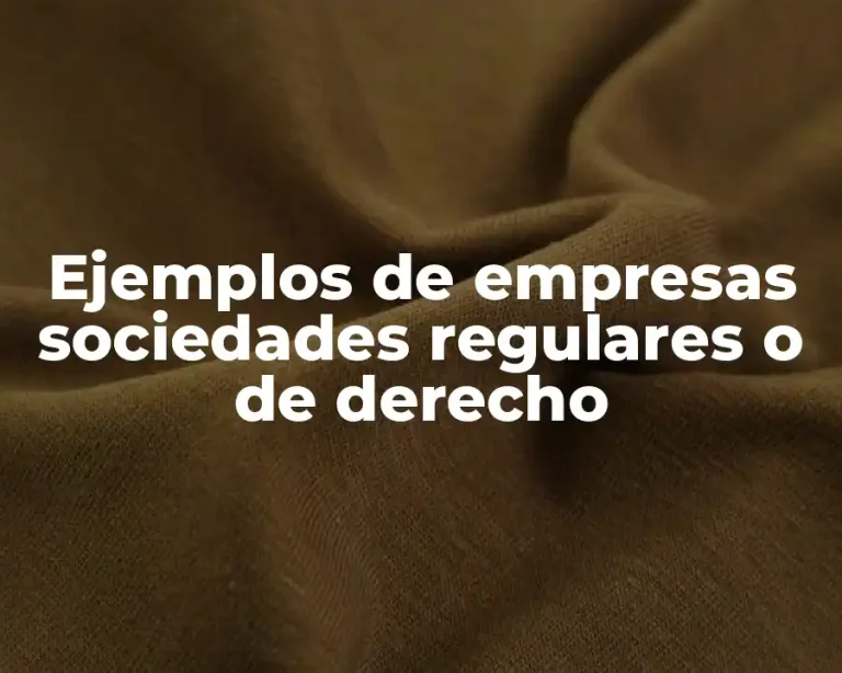 Ejemplos de empresas sociedades regulares o de derecho