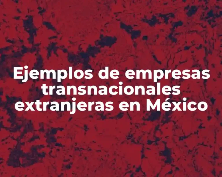 Ejemplos de empresas transnacionales extranjeras en México