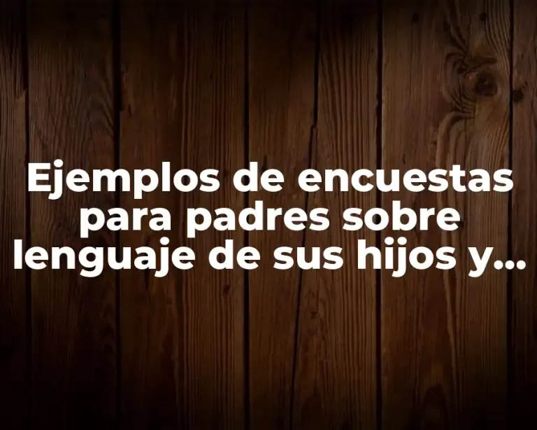 Ejemplos de encuestas para padres sobre lenguaje de sus hijos y Significado