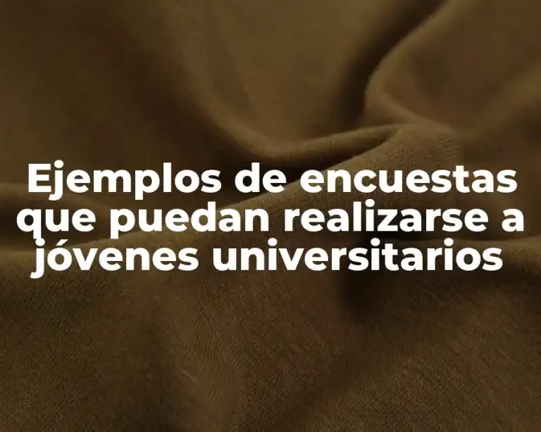 Ejemplos de encuestas que puedan realizarse a jóvenes universitarios