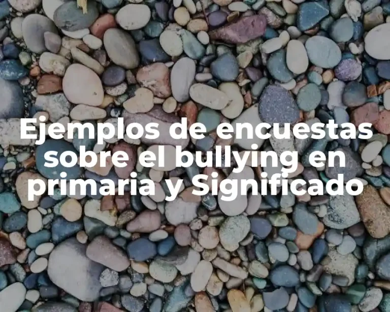 Ejemplos de encuestas sobre el bullying en primaria y Significado