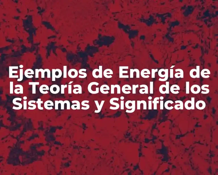 Ejemplos de Energía de la Teoría General de los Sistemas y Significado