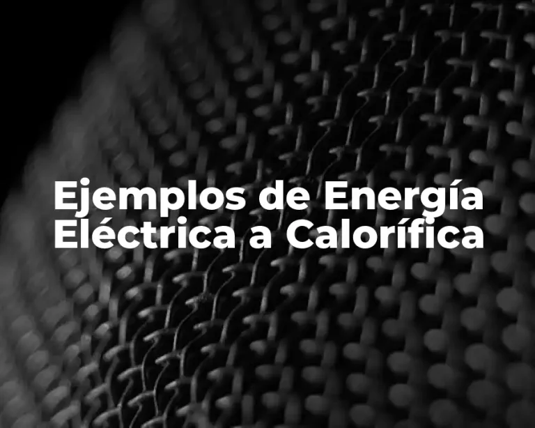 Ejemplos de Energía Eléctrica a Calorífica