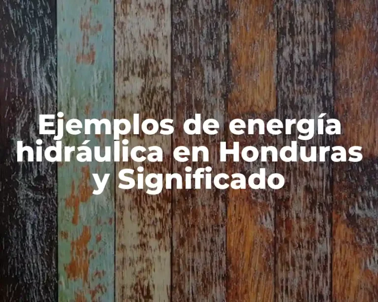 Ejemplos de energía hidráulica en Honduras y Significado