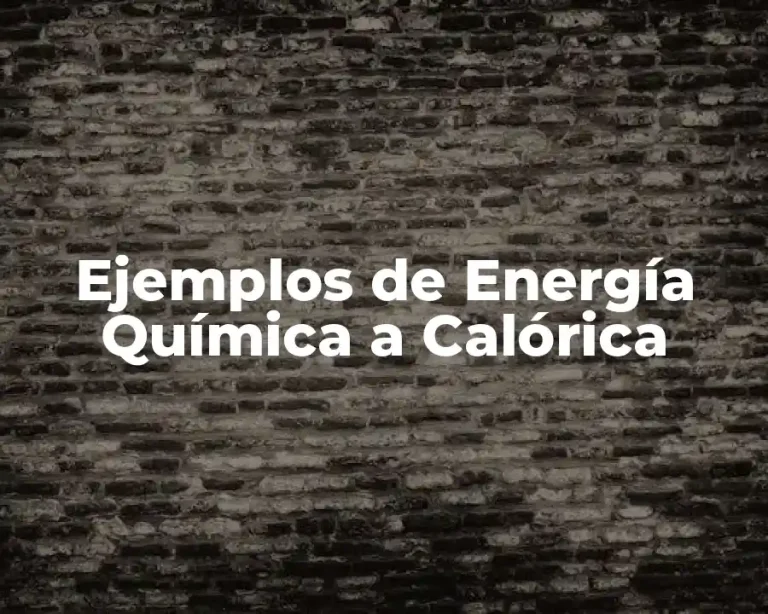 Ejemplos de Energía Química a Calórica