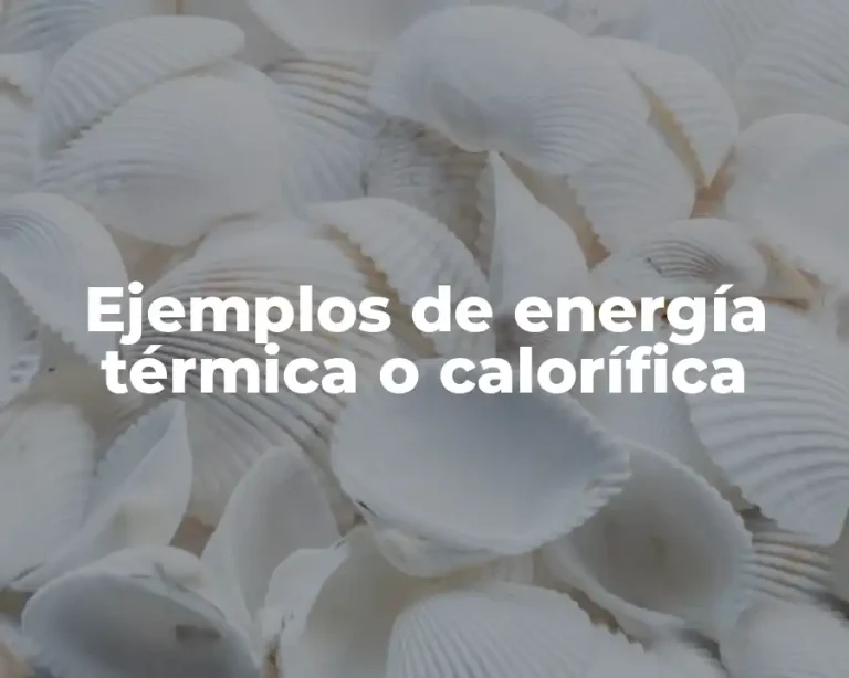 Ejemplos de energía térmica o calorífica