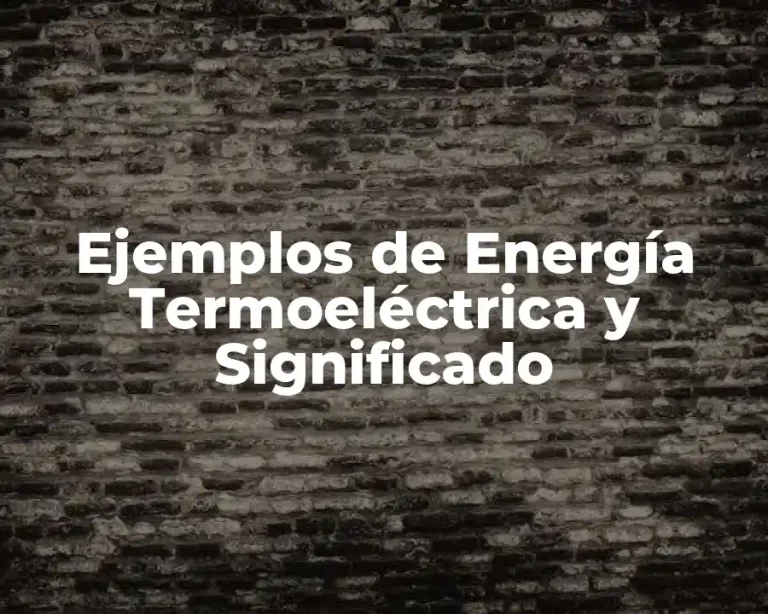 Ejemplos de Energía Termoeléctrica y Significado
